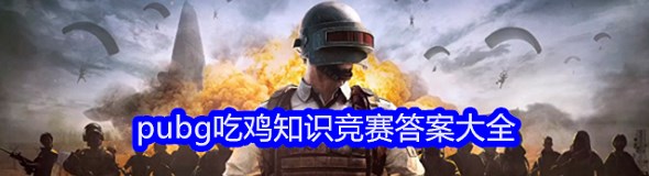 pubg吃鸡知识竞赛答案有哪些 pubg吃鸡知识竞赛答案推荐