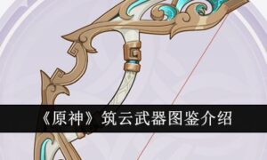 原神筑云武器图鉴怎么样（原神筑云武器图鉴介绍）缩略图