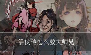 活侠传如何救大师兄（活侠传救活大师兄的攻略大全）缩略图