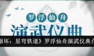 崩坏：星穹铁道罗浮仙舟演武仪典有什么内容（演武仪典新角色一览）缩略图