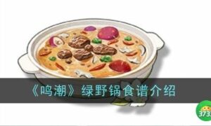 鸣潮绿野锅食谱怎么样（绿野锅食谱介绍）缩略图