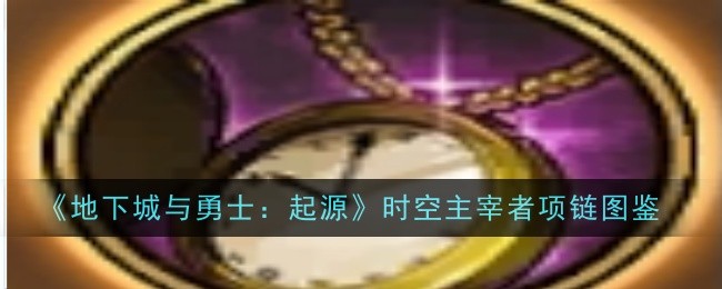 地下城与勇士起源时空主宰者项链怎么样（地下城与勇士起源时空主宰者项链装备图鉴）插图